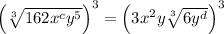 \left (\sqrt[3]{162x^cy^5}\right )^3=\left (3x^2y \sqrt[3]{6y^d}\right)^3