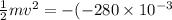 \frac{1}{2}mv^{2} = -(-280 \times 10^{-3}}