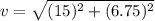 v=\sqrt{(15)^2+(6.75)^2}