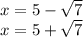 x=5-\sqrt{7}\\x=5 +\sqrt{7}