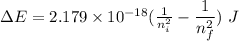 \Delta E=2.179\times 10^{-18}(\frac{1}{n_i^2} - \dfrac{1}{n_f^2})\ J