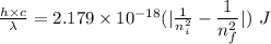\frac {h\times c}{\lambda}=2.179\times 10^{-18}(|\frac{1}{n_i^2} - \dfrac{1}{n_f^2}|)\ J
