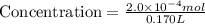 \text{Concentration}=\frac{2.0\times 10^{-4}mol}{0.170L}