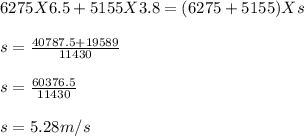 6275 X 6.5 + 5155 X 3.8 = ( 6275 + 5155) X s\\\\s = \frac{40787.5 + 19589}{11430}\\ \\s = \frac{60376.5}{11430}\\ \\s = 5.28m/s