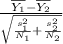 \frac{\overline{Y_{1}} - \overline{Y_{2}}}{\sqrt{\frac{s_{1}^{2}}{N_{1}} + \frac{s_{2}^{2}}{N_{2}}}}