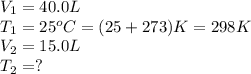 V_1=40.0L\\T_1=25^oC=(25+273)K=298K\\V_2=15.0L\\T_2=?