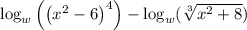 \log _{w}\left(\left(x^{2}-6\right)^{4}\right)-\log _{w}(\sqrt[3]{x^{2}+8})