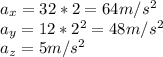 a_{x} =32*2=64m/s^{2}\\ a_{y} =12*2^{2} =48m/s^{2}\\a_{z} =5m/s^{2}
