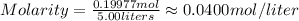 Molarity=\frac{0.19977mol}{5.00liters}\approx0.0400mol/liter