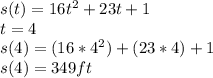 s(t)=16t^{2}+23t+1\\t=4\\s(4)=(16*4^{2})+(23*4)+1\\s(4)=349ft