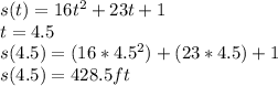 s(t)=16t^{2}+23t+1\\t=4.5\\s(4.5)=(16*4.5^{2})+(23*4.5)+1\\s(4.5)=428.5ft