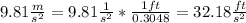 9.81\frac{m}{s^{2}}=9.81\frac{1}{s^{2}}*\frac{1ft}{0.3048}=32.18\frac{ft}{s^2}