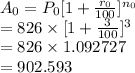 A_{0}=P_{0}[1+\frac{r_{0}}{100}]^{n_{0}}\\=826\times[1+\frac{3}{100} ]^{3}\\=826\times1.092727\\=902.593