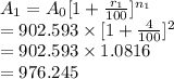 A_{1}=A_{0}[1+\frac{r_{1}}{100}]^{n_{1}}\\=902.593\times[1+\frac{4}{100} ]^{2}\\=902.593\times1.0816\\=976.245