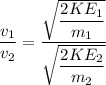 \dfrac{v_1}{v_2}=\dfrac{\sqrt{\dfrac{2KE_1}{m_1}}}{\sqrt{\dfrac{2KE_2}{m_2}}}