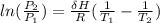ln(\frac{P_2}{P_1}) = \frac{\delta H}{R}(\frac{1}{T_1} -\frac{1}{T_2})