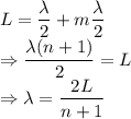 L=\dfrac{\lambda}{2}+m\dfrac{\lambda}{2}\\\Rightarrow \dfrac{\lambda(n+1)}{2}=L\\\Rightarrow \lambda=\dfrac{2L}{n+1}