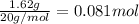 \frac{1.62 g}{20 g/mol}=0.081 mol