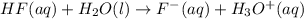 HF(aq)+H_2O(l)\rightarrow F^-(aq)+H_3O^+(aq)