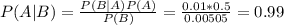 P(A|B) = \frac{P(B|A)P(A)}{P(B)} = \frac{0.01 * 0.5}{0.00505} = 0.99