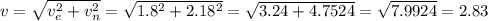 v = \sqrt{v_e^2 + v_n^2} = \sqrt{1.8^2 + 2.18^2} = \sqrt{3.24 + 4.7524} = \sqrt{7.9924} = 2.83