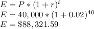 E= P*(1+r)^t\\E= 40,000*(1+0.02)^{40}\\E=\$88,321.59