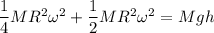 \dfrac{1}{4}MR^2\omega^2 + \dfrac{1}{2}MR^2\omega^2 = Mgh