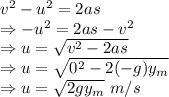 v^2-u^2=2as\\\Rightarrow -u^2=2as-v^2\\\Rightarrow u=\sqrt{v^2-2as}\\\Rightarrow u=\sqrt{0^2-2(-g)y_m}\\\Rightarrow u=\sqrt{2gy_m}\ m/s