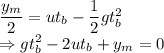 \dfrac{y_m}{2}=ut_b-\dfrac{1}{2}gt_b^2\\\Rightarrow gt_b^2-2ut_b+y_m=0