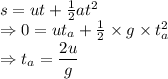 s=ut+\frac{1}{2}at^2\\\Rightarrow 0=ut_a+\frac{1}{2}\times g\times t_a^2\\\Rightarrow t_a=\dfrac{2u}{g}