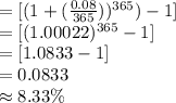 =[(1+(\frac{0.08}{365} ))^{365})-1]\\=[(1.00022)^{365}-1]\\=[1.0833-1]\\=0.0833\\\approx8.33\%