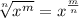 \displaystyle \sqrt[n]{x^m} =x^\frac{m}{n}