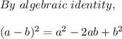 By\ algebraic\ identity,\\\\(a-b)^2 = a^2-2ab + b^2