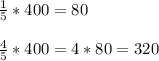 \frac{1}{5}*400=80\\\\\frac{4}{5}*400=4*80=320