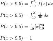 P(x9.5)=\int_{10}^{20} f(x)\, dx\\\\P(x9.5)=\int_{10}^{20} \frac{1}{10} \, dx\\\\P(x9.5)=\frac{1}{10} [x]_{10}^{20}\\\\P(x9.5)=1