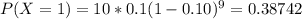 P(X=1) = 10*0.1(1-0.10)^{9}=0.38742