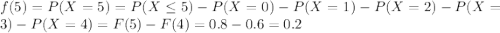 f(5) = P(X=5) = P(X \leq 5) - P(X=0)- P(X=1) -P(X=2)-P(X=3)-P(X=4) = F(5) -F(4) = 0.8-0.6=0.2