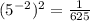 (5^{-2} )^{2}=\frac{1}{625}