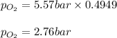 p_{O_2}=5.57bar\times 0.4949\\\\p_{O_2}=2.76bar