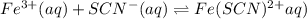 Fe^{3+}(aq)+SCN^-(aq)\rightleftharpoons Fe(SCN)^{2+}aq)