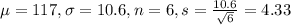 \mu = 117, \sigma = 10.6, n = 6, s = \frac{10.6}{\sqrt{6}} = 4.33
