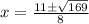 x=\frac{11\pm\sqrt{169}} {8}