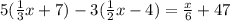 5(\frac{1}{3}x + 7) - 3(\frac{1}{2}x - 4) = \frac{x}{6} + 47