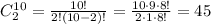 C^{10}_{2}=\frac{10!}{2! (10-2)!}=\frac{10\cdot 9\cdot 8!}{2\cdot 1 \cdot 8!}=45