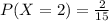 P(X=2)=\frac{2}{15}