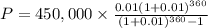 P=450,000\times \frac{0.01(1+0.01)^{360}}{(1+0.01)^{360}-1}