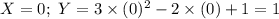 X=0;\ Y=3\times(0)^{2}-2\times(0)+1 =1