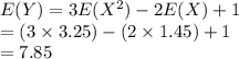 E(Y)=3E(X^{2})-2E(X)+1\\=(3\times 3.25)-(2\times1.45)+1\\=7.85