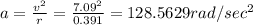 a=\frac{v^2}{r}=\frac{7.09^2}{0.391}=128.5629rad/sec^2
