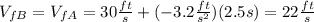 V_{fB}= V_{fA}= 30 \frac{ft}{s}+ (-3.2 \frac{ft}{s^2}) (2.5s) = 22 \frac{ft}{s}